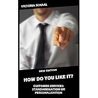 HOW DO YOU LIKE IT? Customer Services: Standardisation or Personalisation?: New Edition HOW DO YOU LIKE IT? Customer Services: Standardisation or Personalisation?: New Edition Paperback