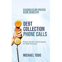 Debt Collection Phone Calls: Proven Scripts and Strategies for Debt Recovery (Chasing Slow Payers)