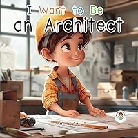 I want to be an Architect.: Illustrated book for kids about building things. Learning a Job.