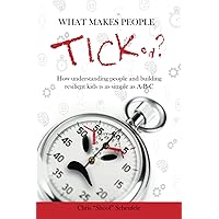 What Makes People Ticked?: How understanding people and building resilient kids is as simple as A-B-C What Makes People Ticked?: How understanding people and building resilient kids is as simple as A-B-C Paperback Kindle