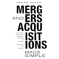 Mergers & Acquisitions Made Simple: Step by Step M&A, Company Valuation, Negotiation Skills, Business Plans and Finance Guide for Startup Founders and Entrepreneurs