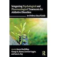 Integrating Psychological and Pharmacological Treatments for Addictive Disorders: An Evidence-Based Guide (Clinical Topics in Psychology and Psychiatry) Integrating Psychological and Pharmacological Treatments for Addictive Disorders: An Evidence-Based Guide (Clinical Topics in Psychology and Psychiatry) Paperback Kindle Hardcover