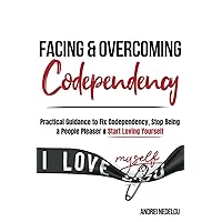 Facing and Overcoming Codependency: Practical Guidance to Fix Your Codependency, Stop Being a People Pleaser, and Start Loving Yourself (Breaking Free from Toxic Relationships) Facing and Overcoming Codependency: Practical Guidance to Fix Your Codependency, Stop Being a People Pleaser, and Start Loving Yourself (Breaking Free from Toxic Relationships) Paperback Audible Audiobook Kindle Hardcover