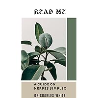 Read Me: A guide on Herpes Simplex (Health is Wealth - The Healing Journey : Embrace a Life of Restoration and Wholeness.)
