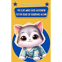 CHILDREN'S BOOK: THE CAT WHO SAID GOODBYE TO THE FEAR OF SLEEPING ALONE: CHILDREN'S BOOK ABOUT SLEEPING ( AGES 2-8) CHILDREN'S BOOK: THE CAT WHO SAID GOODBYE TO THE FEAR OF SLEEPING ALONE: CHILDREN'S BOOK ABOUT SLEEPING ( AGES 2-8) Kindle