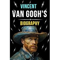 Vincent van Gogh Biography: Art, Madness, and Beauty (Biography and History) Vincent van Gogh Biography: Art, Madness, and Beauty (Biography and History) Paperback Kindle
