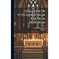 Dialogus De Vitis Sanctorum Fratrum Minorum (Latin Edition) Dialogus De Vitis Sanctorum Fratrum Minorum (Latin Edition) Hardcover Paperback
