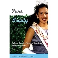 Pure Beauty: Judging Race in Japanese American Beauty Pageants Pure Beauty: Judging Race in Japanese American Beauty Pageants Paperback Kindle Hardcover