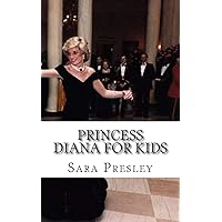 Princess Diana for Kids: A Biography of Princess Diana Just for Kids! Princess Diana for Kids: A Biography of Princess Diana Just for Kids! Paperback Kindle