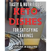 Tasty & Nutritious Keto Dishes for Satisfying Cravings: Satisfy Your Appetite with Deliciously Recipes - The Ultimate Guide to Quick & Easy Meals for Health & Happiness.