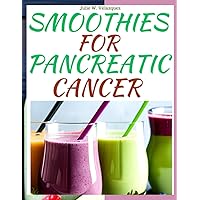 SMOOTHIES FOR PANCREATIC CANCER: Delicious and Healing Smoothie Recipes to Support Pancreatic Cancer Patients and Promote Overall Well-Being. SMOOTHIES FOR PANCREATIC CANCER: Delicious and Healing Smoothie Recipes to Support Pancreatic Cancer Patients and Promote Overall Well-Being. Paperback Kindle