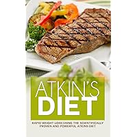 Atkins Diet: Rapid Weight Loss Using the Scientifically Proven and Powerful Atkins Diet