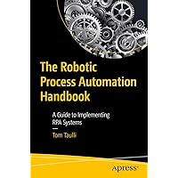 The Robotic Process Automation Handbook: A Guide to Implementing RPA Systems The Robotic Process Automation Handbook: A Guide to Implementing RPA Systems Kindle Paperback