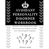 Avoidant Personality Disorder Workbook: Restore your Social Power and Overcome your Isolation Traits and Psychological Fragility