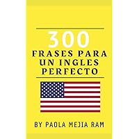 300 FRASES PARA UN INGLES PERFECTO: INGLES EN TIEMPO RECORD (Spanish Edition) 300 FRASES PARA UN INGLES PERFECTO: INGLES EN TIEMPO RECORD (Spanish Edition) Paperback Kindle
