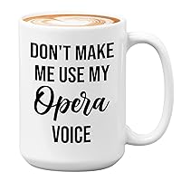 Sarcasm Opera Singer Mug White 15oz - Don'T Make Me Use My Opera Voice - Singers Compsers Recording Painting Nght Scene Phantom Online Music