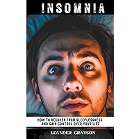 Insomnia: How To Recover From Sleeplessness And Gain Control Over Your Life