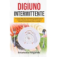 DIGIUNO INTERMITTENTE: La nuova dieta che ti permetterà di perdere peso in maniera naturale, avere uno stile di vita sano e ritrovare il tuo benessere fisico e psicologico. (Italian Edition) DIGIUNO INTERMITTENTE: La nuova dieta che ti permetterà di perdere peso in maniera naturale, avere uno stile di vita sano e ritrovare il tuo benessere fisico e psicologico. (Italian Edition) Kindle Hardcover Paperback