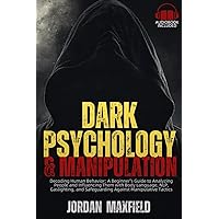 Dark Psychology & Manipulation: Decoding Human Behavior: A Beginner's Guide to Analyzing People and Influencing Them with Body Language, NLP, Gaslighting, and Safeguarding Against Manipulative Tactics Dark Psychology & Manipulation: Decoding Human Behavior: A Beginner's Guide to Analyzing People and Influencing Them with Body Language, NLP, Gaslighting, and Safeguarding Against Manipulative Tactics Paperback Kindle