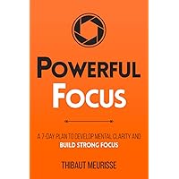 Powerful Focus: A 7-Day Plan to Develop Mental Clarity and Build Strong Focus (Productivity Series)