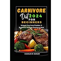 CARNIVORE DIET 2024 FOR BEGINNERS: Unleash Your Inner Predator: A Beginner's Guide to Thriving on Meat CARNIVORE DIET 2024 FOR BEGINNERS: Unleash Your Inner Predator: A Beginner's Guide to Thriving on Meat Hardcover Paperback