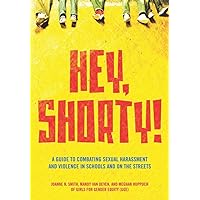 Hey, Shorty!: A Guide to Combating Sexual Harassment and Violence in Schools and on the Streets Hey, Shorty!: A Guide to Combating Sexual Harassment and Violence in Schools and on the Streets Paperback Kindle