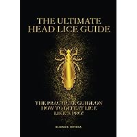 The Ultimate Head Lice Guide: The Practical Guide on How to Defeat Head Lice Like a Pro The Ultimate Head Lice Guide: The Practical Guide on How to Defeat Head Lice Like a Pro Hardcover