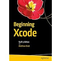 Beginning Xcode: Swift 3 Edition Beginning Xcode: Swift 3 Edition Kindle Paperback