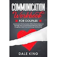 COMMUNICATION WORKBOOK FOR COUPLES: Improve your Communication Skills in Relationships and Marriage. How to Communicate Effectively without Struggling to Build Trust and Stronger Relationships