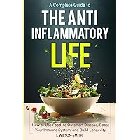 A Complete Guide to the Anti-Inflammatory Life: How to Use Food to Outsmart Disease, Boost Your Immune System, and Build Longevity A Complete Guide to the Anti-Inflammatory Life: How to Use Food to Outsmart Disease, Boost Your Immune System, and Build Longevity Paperback Kindle