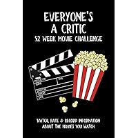 Everyone's A Critic 52 Week Movie Challenge: For Film Buffs and Casual Movie Watchers - Watch, Rate & Record Information About the Movies You Watch (Challenge Book Series)