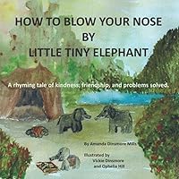 How to Blow Your Nose By Little Tiny Elephant: A rhyming tale of kindness, friendship, and problems solved. How to Blow Your Nose By Little Tiny Elephant: A rhyming tale of kindness, friendship, and problems solved. Paperback Kindle