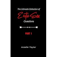 The Ultimate Collection of Erotic Sex Questions: Part 1 (The Ultimate Collection of Erotic Sex Questions: The Complete Journey) The Ultimate Collection of Erotic Sex Questions: Part 1 (The Ultimate Collection of Erotic Sex Questions: The Complete Journey) Kindle Paperback
