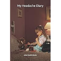 My Headache Diary: Easy to Use Headache and Migraine Journal and log book for children: Small Size: Convenient for Kids