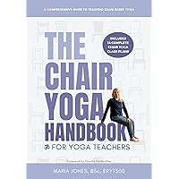The Chair Yoga Handbook for Yoga Teachers: A comprehensive guide to teaching chair based yoga