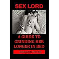 SEX LORD: A Guide To Grinding Her Longer In Bed SEX LORD: A Guide To Grinding Her Longer In Bed Paperback Kindle