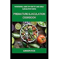 Nutritional Guide On How To Cure Early Ejaculation Using Premature Ejaculation Cookbook: A Easy Way To Cure Premature Ejaculation Yourself Nutritional Guide On How To Cure Early Ejaculation Using Premature Ejaculation Cookbook: A Easy Way To Cure Premature Ejaculation Yourself Paperback