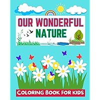 Our Wonderful Nature: Coloring Book For Kids Ages 4-8 Years | Simple Pictures Of Natural Things To Help Children Know Our Nature And Environment