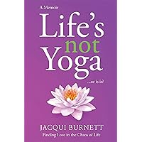 Life's Not Yoga...or is it?: Finding Love in the Chaos of Life Life's Not Yoga...or is it?: Finding Love in the Chaos of Life Kindle Audible Audiobook Paperback