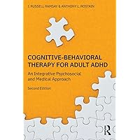 Cognitive-Behavioral Therapy for Adult ADHD: An Integrative Psychosocial and Medical Approach Cognitive-Behavioral Therapy for Adult ADHD: An Integrative Psychosocial and Medical Approach Paperback Kindle Hardcover