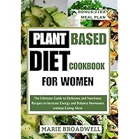 PLANT BASED DIET COOKBOOK FOR WOMEN : The Ultimate Guide to Delicious and Nutritious Recipes to Increase Energy and Balance Hormones without Eating Meat PLANT BASED DIET COOKBOOK FOR WOMEN : The Ultimate Guide to Delicious and Nutritious Recipes to Increase Energy and Balance Hormones without Eating Meat Kindle Paperback
