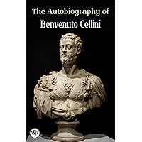The Autobiography of Benvenuto Cellini The Autobiography of Benvenuto Cellini Kindle Audible Audiobook Hardcover Paperback MP3 CD Mass Market Paperback