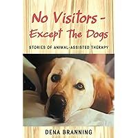 No Visitors - Except The Dogs: Stories Of Animal-Assisted Therapy No Visitors - Except The Dogs: Stories Of Animal-Assisted Therapy Paperback Kindle