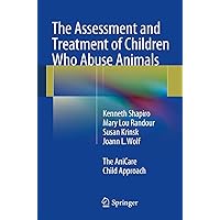 The Assessment and Treatment of Children Who Abuse Animals: The AniCare Child Approach The Assessment and Treatment of Children Who Abuse Animals: The AniCare Child Approach Kindle Paperback