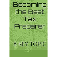 Becoming the Best Tax Preparer: 8 KEY TOPIC Becoming the Best Tax Preparer: 8 KEY TOPIC Hardcover