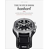 The Watch Book: Hanhart und die deutsche Uhrenindustrie / Hanhart and the German Watchmaking Industry: und die deutsche Uhrenindustrie / and the German Watch Industry