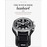 The Watch Book: Hanhart und die deutsche Uhrenindustrie / Hanhart and the German Watchmaking Industry: und die deutsche Uhrenindustrie / and the German Watch Industry The Watch Book: Hanhart und die deutsche Uhrenindustrie / Hanhart and the German Watchmaking Industry: und die deutsche Uhrenindustrie / and the German Watch Industry Hardcover