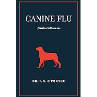Canine Flu: Canine Influenza Canine Flu: Canine Influenza Kindle