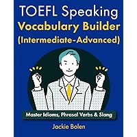TOEFL Speaking Vocabulary Builder (Intermediate-Advanced): Master Idioms, Phrasal Verbs & Slang (English for the TOEFL exam) TOEFL Speaking Vocabulary Builder (Intermediate-Advanced): Master Idioms, Phrasal Verbs & Slang (English for the TOEFL exam) Paperback Kindle Hardcover