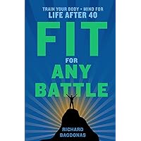 Fit for Any Battle: Train Your Body + Mind for Life After 40 Fit for Any Battle: Train Your Body + Mind for Life After 40 Kindle Hardcover Paperback